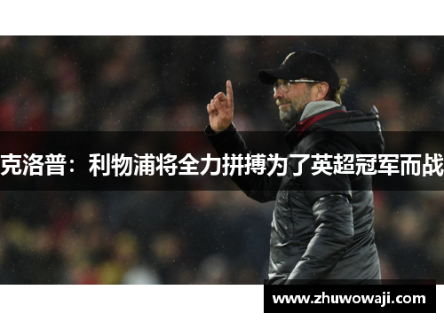 克洛普：利物浦将全力拼搏为了英超冠军而战