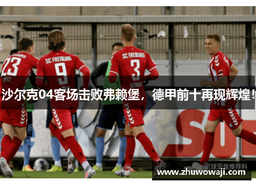 沙尔克04客场击败弗赖堡，德甲前十再现辉煌！